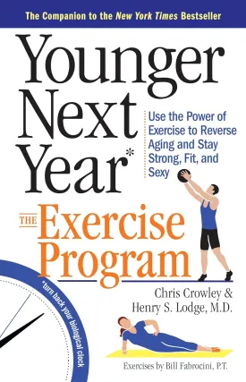 Younger Next Year: The Exercise Program: Use the Power of Exercise to Reverse Aging and Stay Strong, Fit, and Sexy Paperback  December 15, 2015